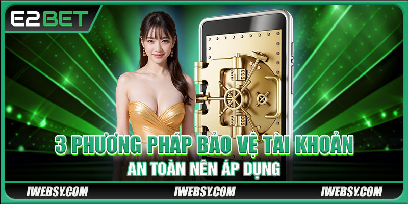 3 phương pháp bảo vệ tài khoản an toàn nên áp dụng
