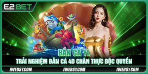 Bắn Cá YL - Trải Nghiệm Bắn Cá 4D Chân Thực Tại E2BET