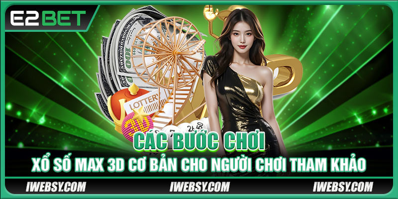 Các bước chơi xổ số Max 3D cơ bản cho người chơi tham khảo