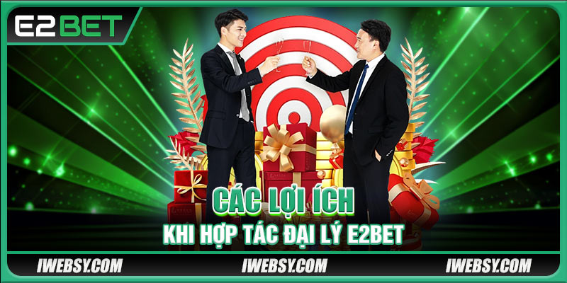 Các lợi ích khi hợp tác đại lý E2BET