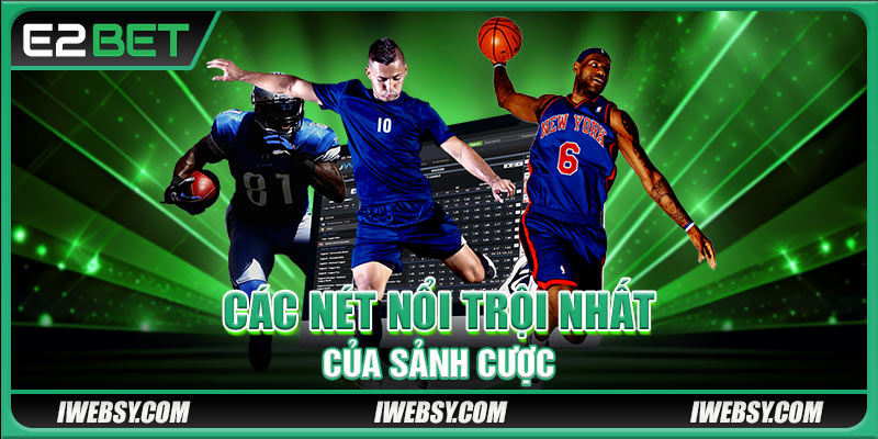 Các nét nổi trội nhất của sảnh cược