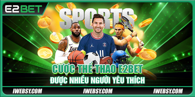 Cược Thể thao E2BET được nhiều người yêu thích