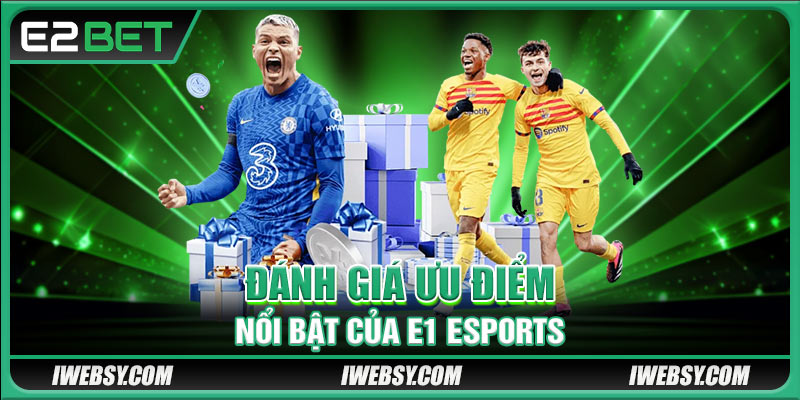 Đánh giá ưu điểm nổi bật của E1 Esports
