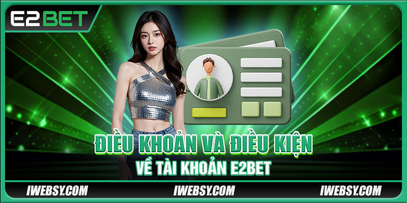 Điều khoản và điều kiện về tài khoản E2BET