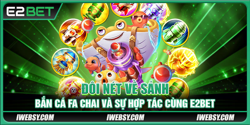 Đôi nét về sảnh bắn cá FA CHAI và sự hợp tác cùng E2BET