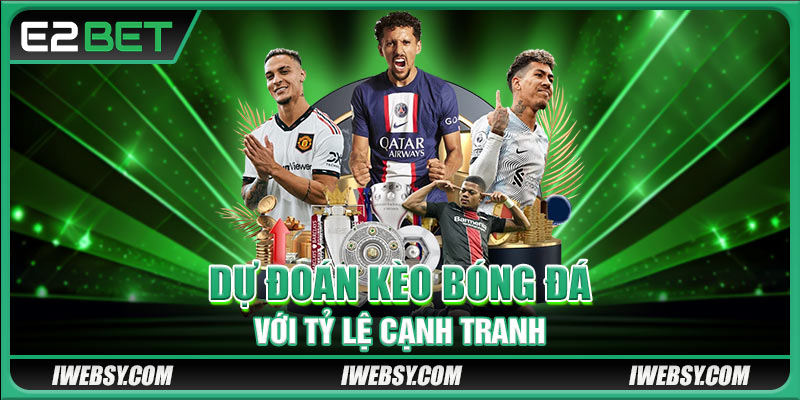Dự đoán kèo bóng đá với tỷ lệ cạnh tranh
