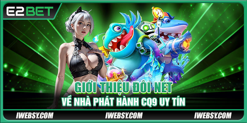 Giới thiệu đôi nét về nhà phát hành CQ9 uy tín