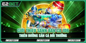 Giới thiệu sảnh bắn cá JDB - thiên đường săn cá đổi thưởng