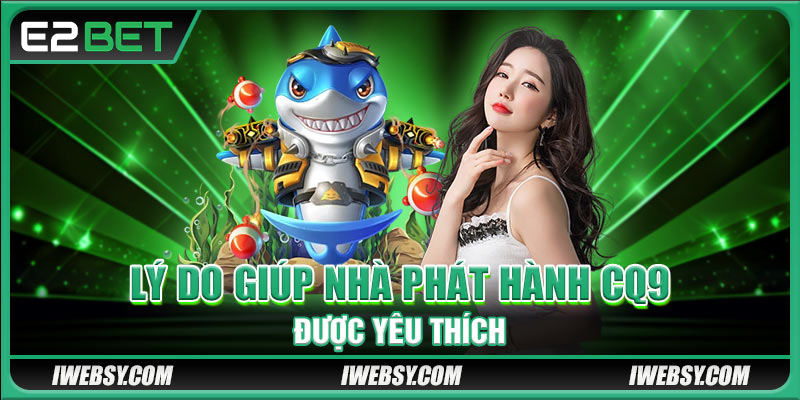 Lý do giúp nhà phát hành CQ9 được yêu thích