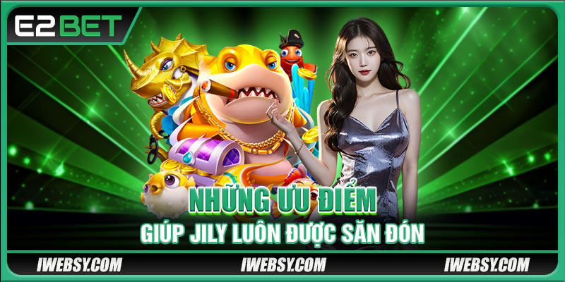 Những ưu điểm giúp JILY luôn được săn đón