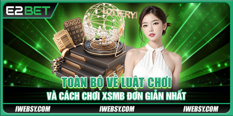 Toàn bộ về luật chơi và cách chơi XSMB đơn giản nhất