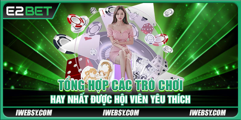 Tổng hợp các trò chơi hay nhất được hội viên yêu thích