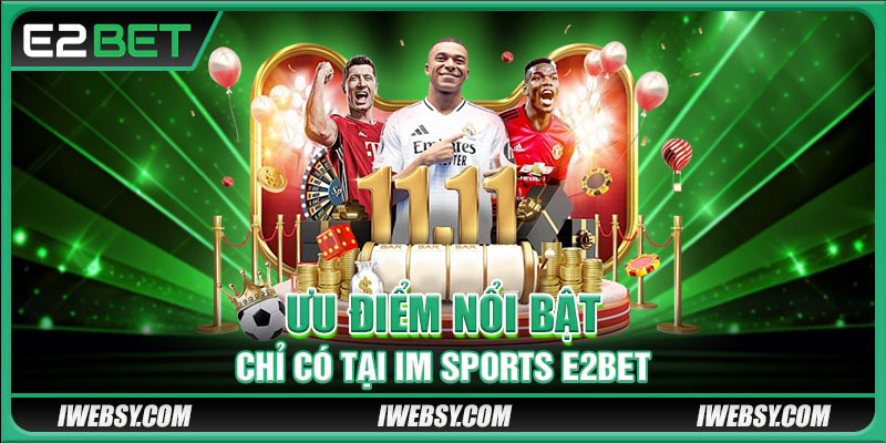 Ưu điểm nổi bật chỉ có tại IM Sports E2BET