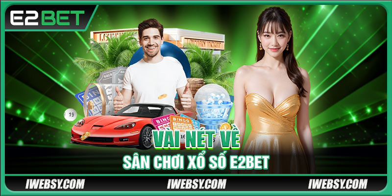 Vài nét về sân chơi xổ số E2BET